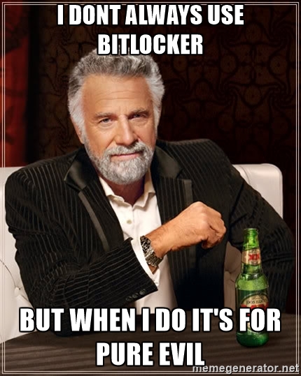 The Most Interesting Man In The World - I Dont always use Bitlocker But when I do It's for pure evil